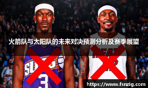 火箭队与太阳队的未来对决预测分析及赛季展望