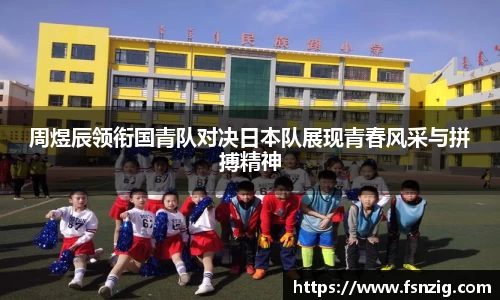 周煜辰领衔国青队对决日本队展现青春风采与拼搏精神