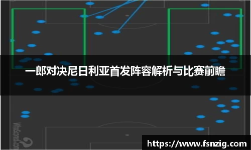 一郎对决尼日利亚首发阵容解析与比赛前瞻